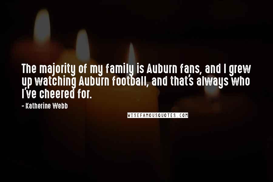 Katherine Webb Quotes: The majority of my family is Auburn fans, and I grew up watching Auburn football, and that's always who I've cheered for.