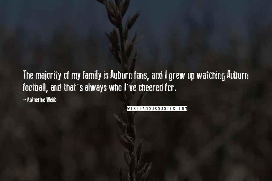 Katherine Webb Quotes: The majority of my family is Auburn fans, and I grew up watching Auburn football, and that's always who I've cheered for.