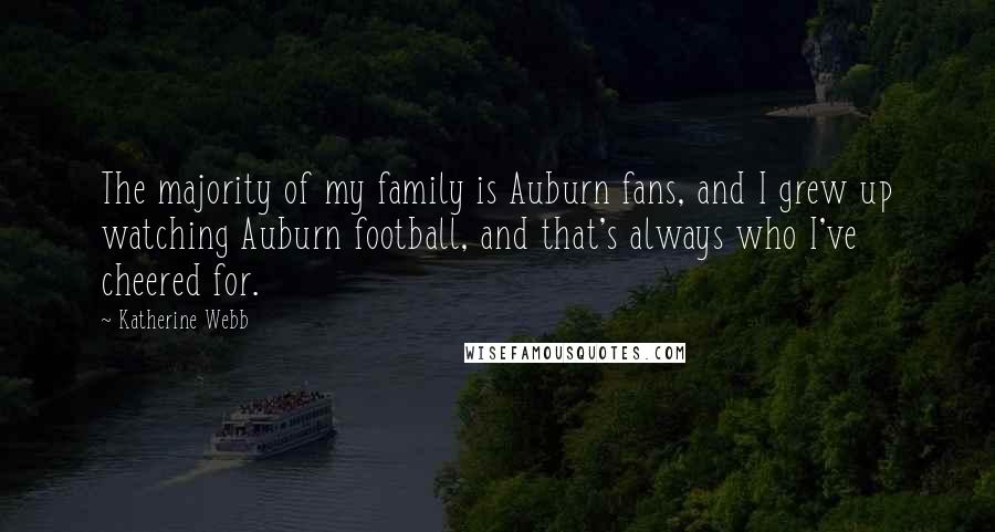 Katherine Webb Quotes: The majority of my family is Auburn fans, and I grew up watching Auburn football, and that's always who I've cheered for.