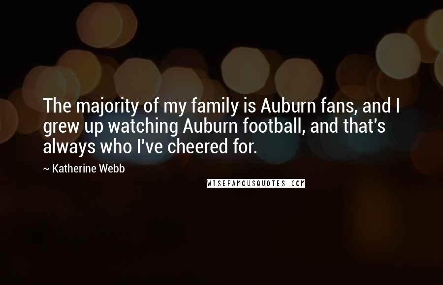 Katherine Webb Quotes: The majority of my family is Auburn fans, and I grew up watching Auburn football, and that's always who I've cheered for.