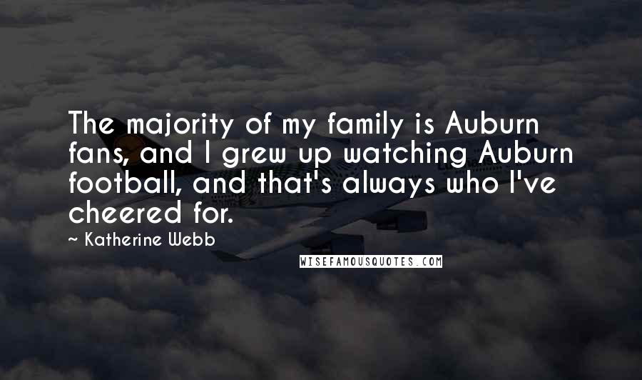 Katherine Webb Quotes: The majority of my family is Auburn fans, and I grew up watching Auburn football, and that's always who I've cheered for.