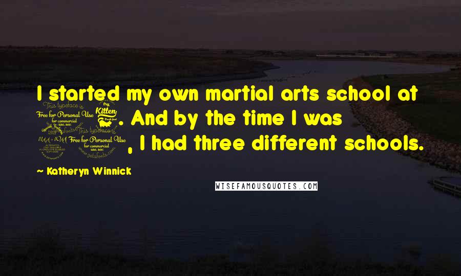 Katheryn Winnick Quotes: I started my own martial arts school at 16. And by the time I was 21, I had three different schools.