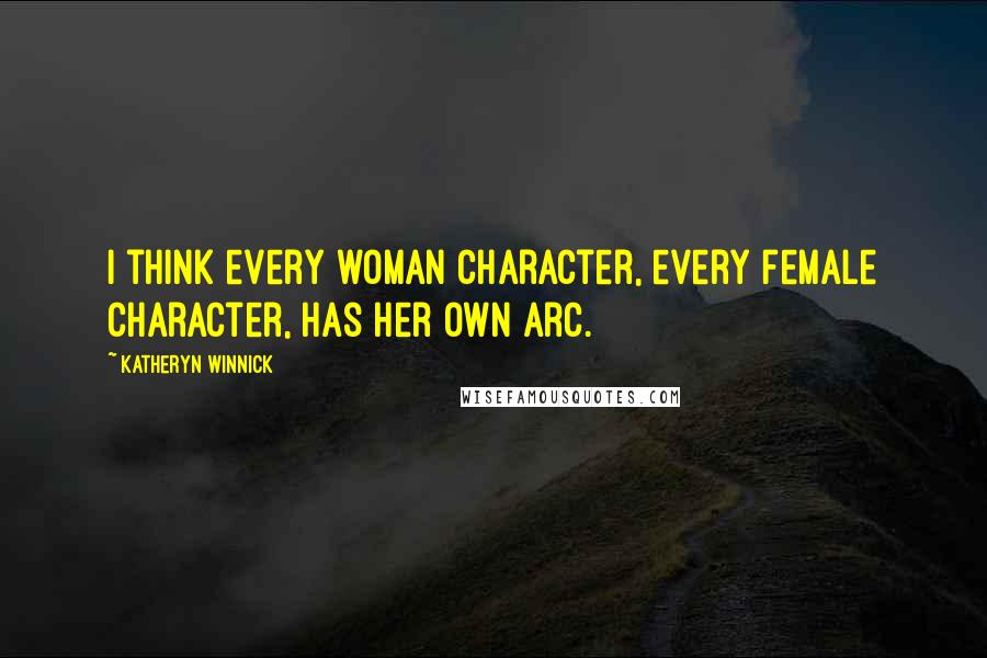 Katheryn Winnick Quotes: I think every woman character, every female character, has her own arc.