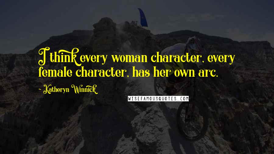 Katheryn Winnick Quotes: I think every woman character, every female character, has her own arc.