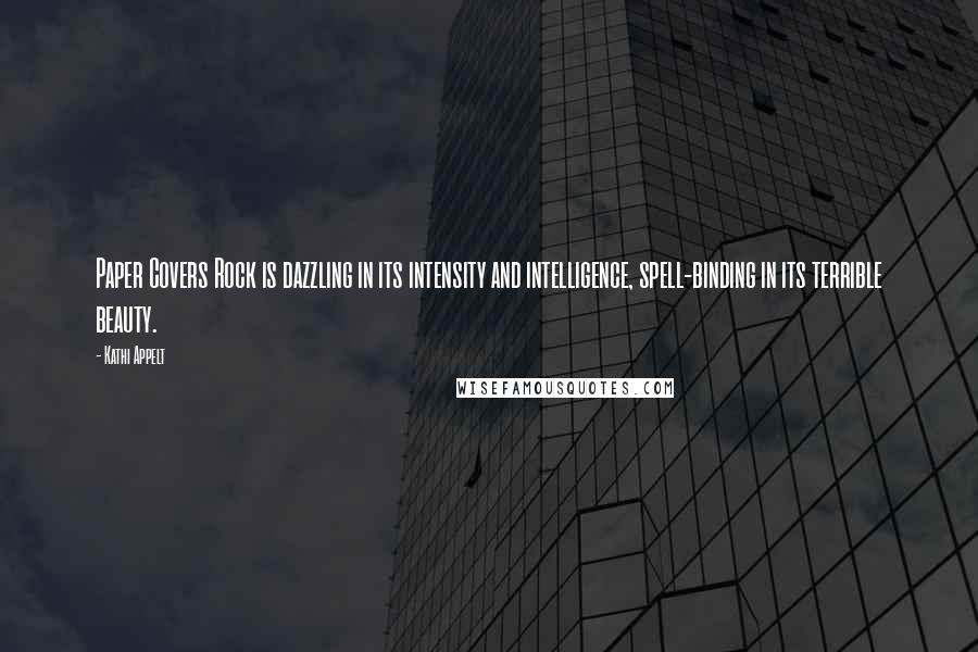 Kathi Appelt Quotes: Paper Covers Rock is dazzling in its intensity and intelligence, spell-binding in its terrible beauty.