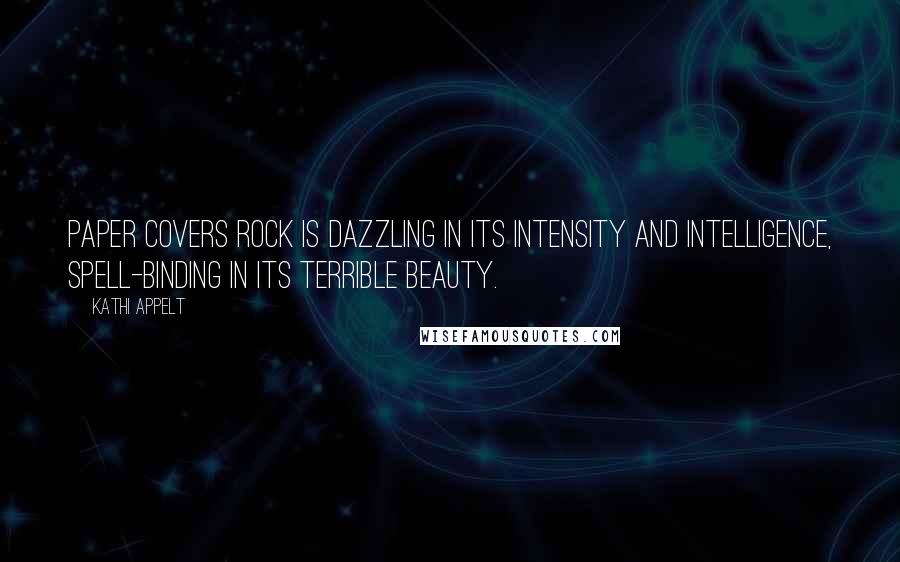 Kathi Appelt Quotes: Paper Covers Rock is dazzling in its intensity and intelligence, spell-binding in its terrible beauty.