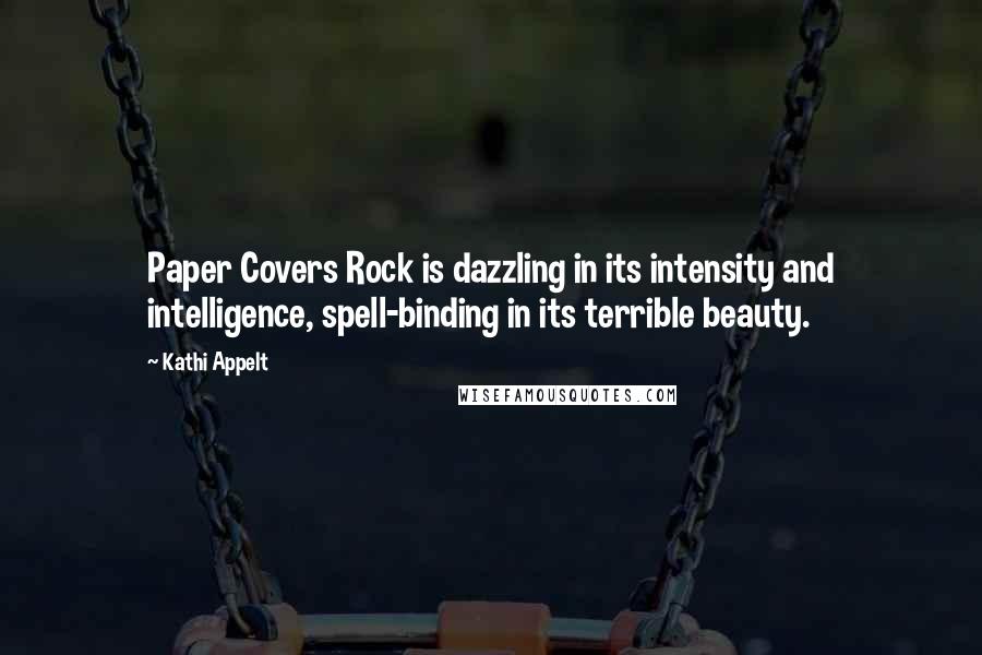 Kathi Appelt Quotes: Paper Covers Rock is dazzling in its intensity and intelligence, spell-binding in its terrible beauty.