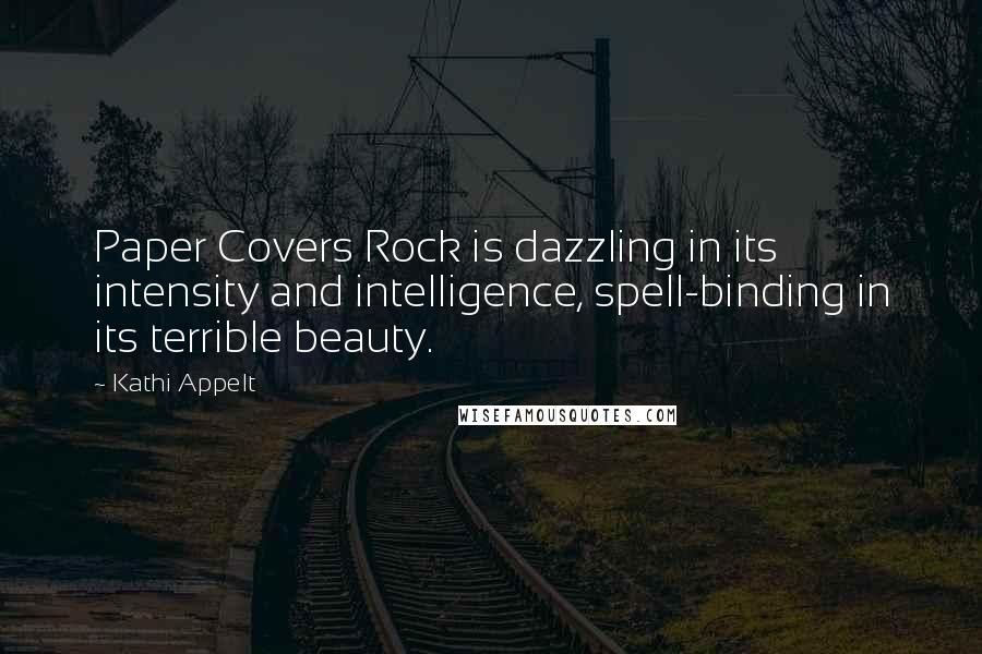 Kathi Appelt Quotes: Paper Covers Rock is dazzling in its intensity and intelligence, spell-binding in its terrible beauty.