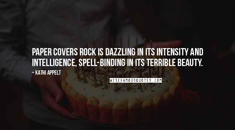Kathi Appelt Quotes: Paper Covers Rock is dazzling in its intensity and intelligence, spell-binding in its terrible beauty.
