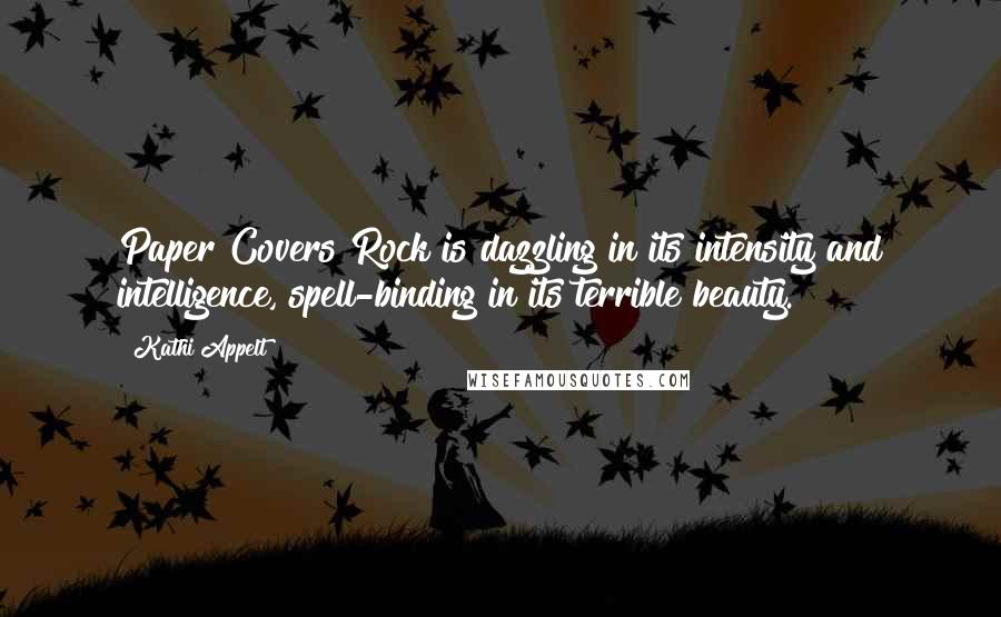 Kathi Appelt Quotes: Paper Covers Rock is dazzling in its intensity and intelligence, spell-binding in its terrible beauty.