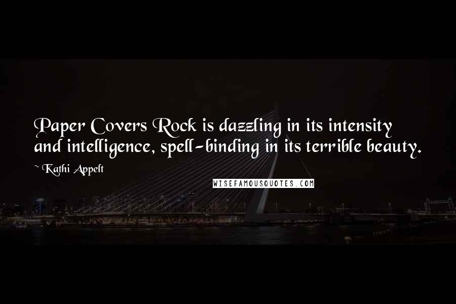 Kathi Appelt Quotes: Paper Covers Rock is dazzling in its intensity and intelligence, spell-binding in its terrible beauty.