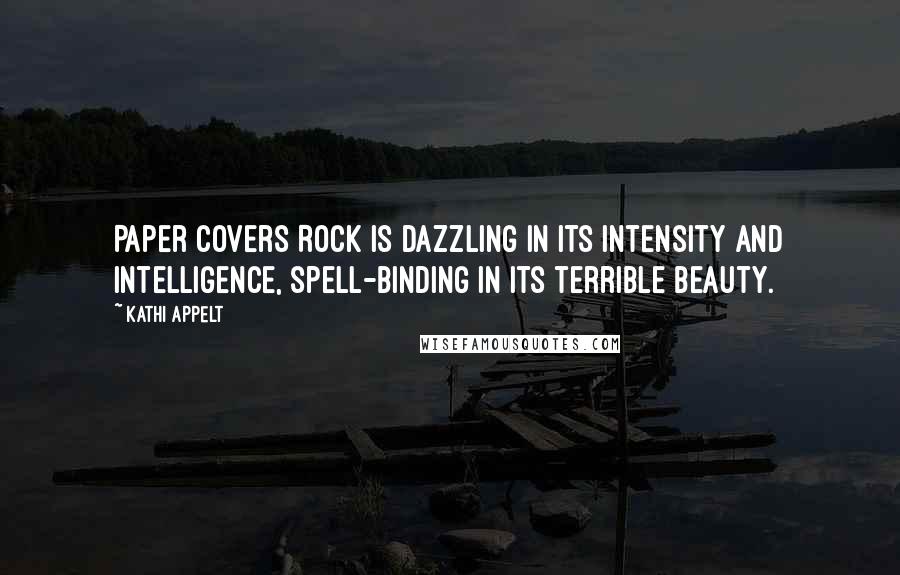 Kathi Appelt Quotes: Paper Covers Rock is dazzling in its intensity and intelligence, spell-binding in its terrible beauty.
