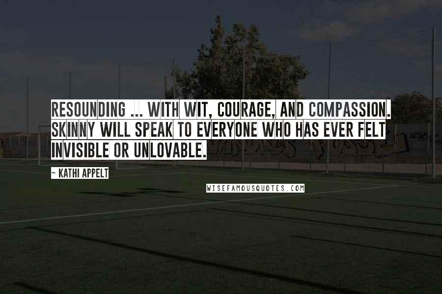 Kathi Appelt Quotes: Resounding ... with wit, courage, and compassion. Skinny will speak to everyone who has ever felt invisible or unlovable.