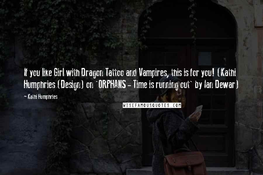 Kathi Humphries Quotes: If you like Girl with Dragon Tattoo and Vampires, this is for you! (Kathi Humphries (Design) on 'ORPHANS - Time is running out' by Ian Dewar)