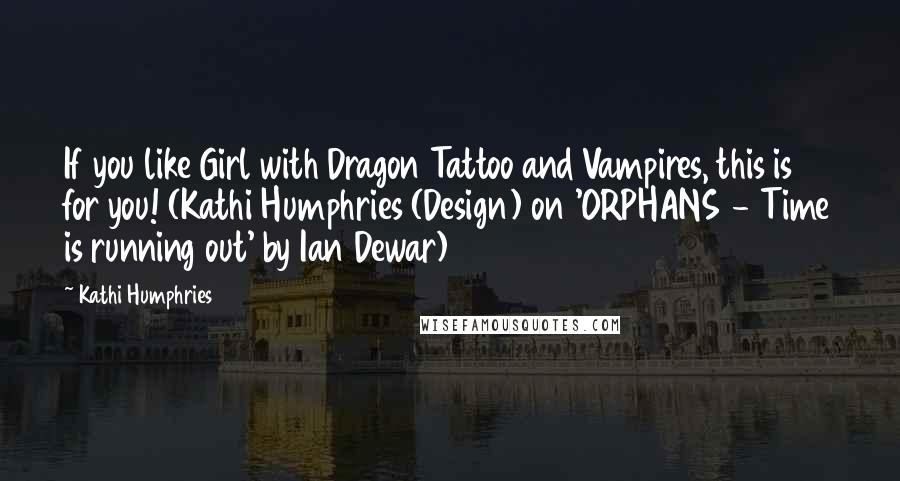 Kathi Humphries Quotes: If you like Girl with Dragon Tattoo and Vampires, this is for you! (Kathi Humphries (Design) on 'ORPHANS - Time is running out' by Ian Dewar)