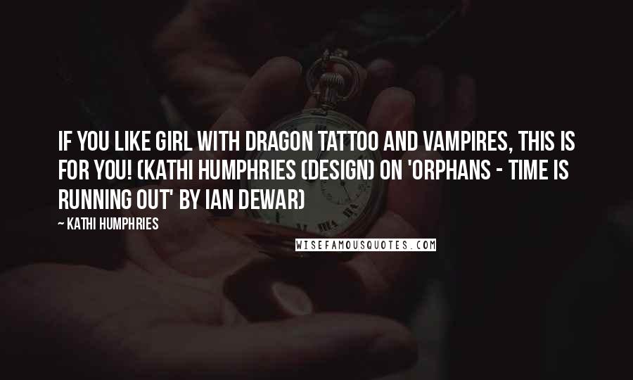 Kathi Humphries Quotes: If you like Girl with Dragon Tattoo and Vampires, this is for you! (Kathi Humphries (Design) on 'ORPHANS - Time is running out' by Ian Dewar)