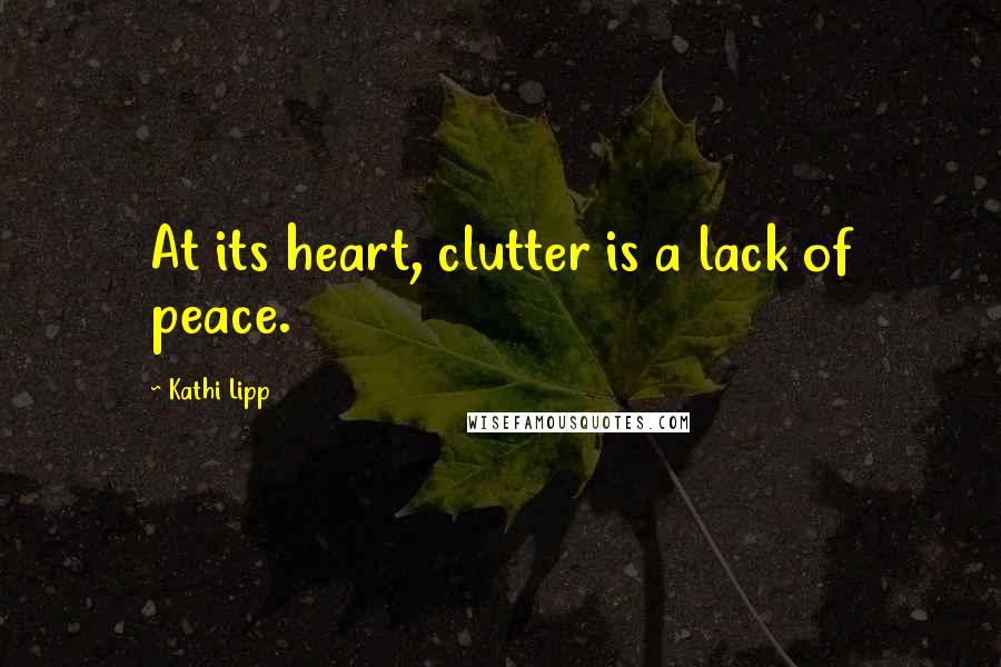 Kathi Lipp Quotes: At its heart, clutter is a lack of peace.