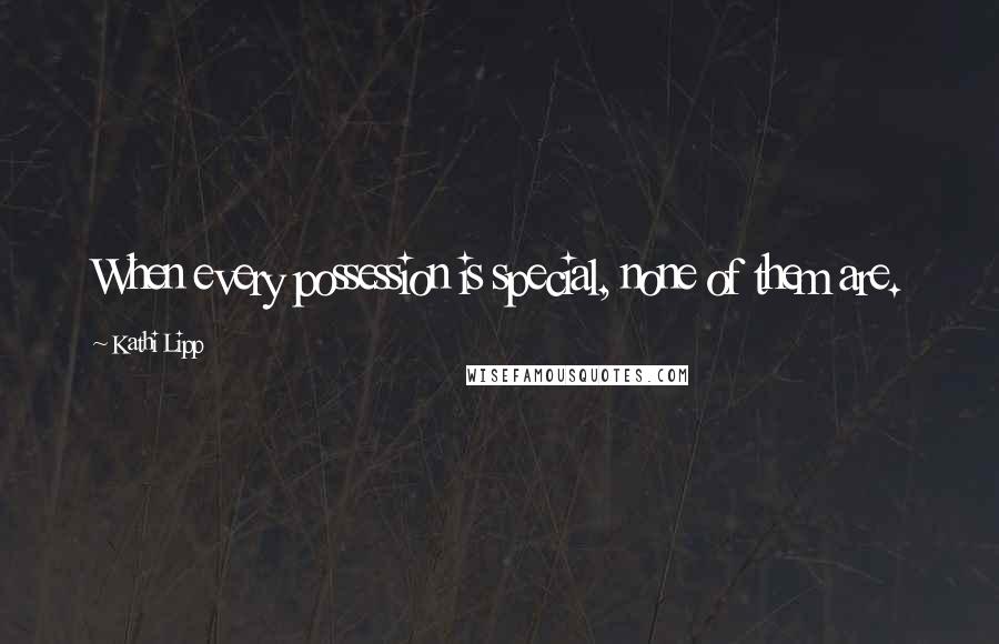 Kathi Lipp Quotes: When every possession is special, none of them are.