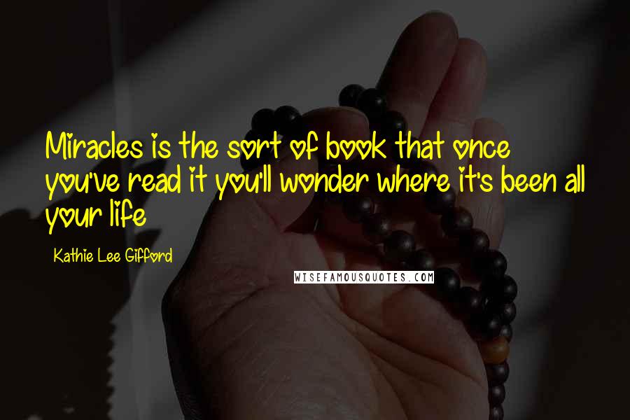 Kathie Lee Gifford Quotes: Miracles is the sort of book that once you've read it you'll wonder where it's been all your life