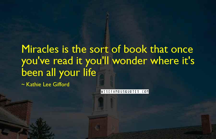 Kathie Lee Gifford Quotes: Miracles is the sort of book that once you've read it you'll wonder where it's been all your life