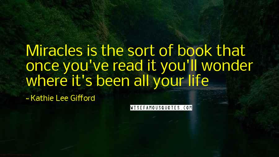 Kathie Lee Gifford Quotes: Miracles is the sort of book that once you've read it you'll wonder where it's been all your life