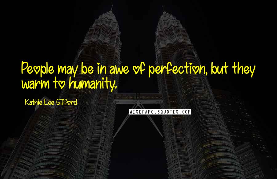 Kathie Lee Gifford Quotes: People may be in awe of perfection, but they warm to humanity.