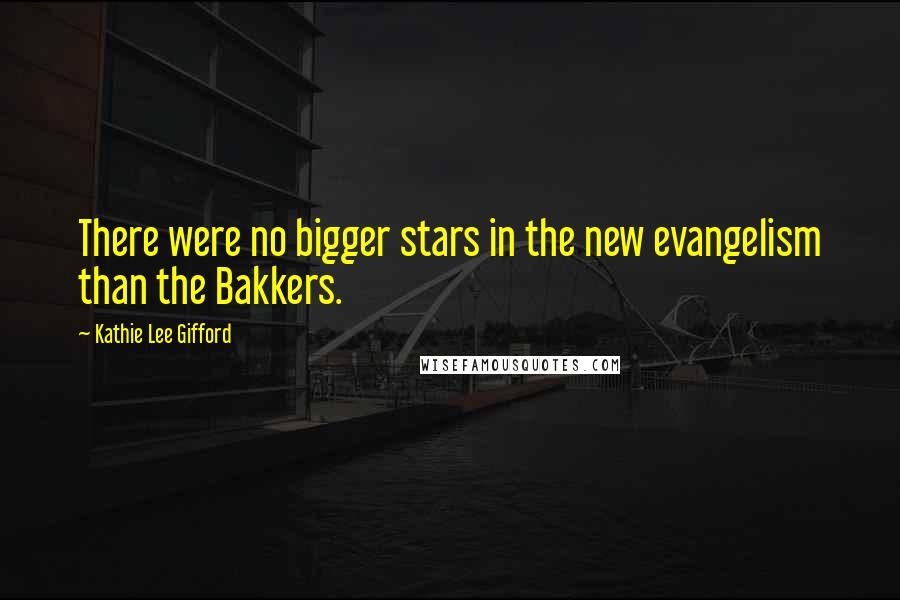 Kathie Lee Gifford Quotes: There were no bigger stars in the new evangelism than the Bakkers.