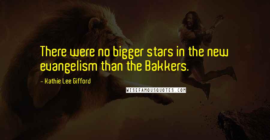 Kathie Lee Gifford Quotes: There were no bigger stars in the new evangelism than the Bakkers.