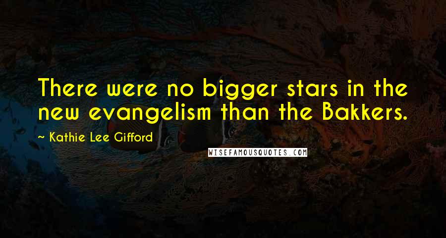 Kathie Lee Gifford Quotes: There were no bigger stars in the new evangelism than the Bakkers.