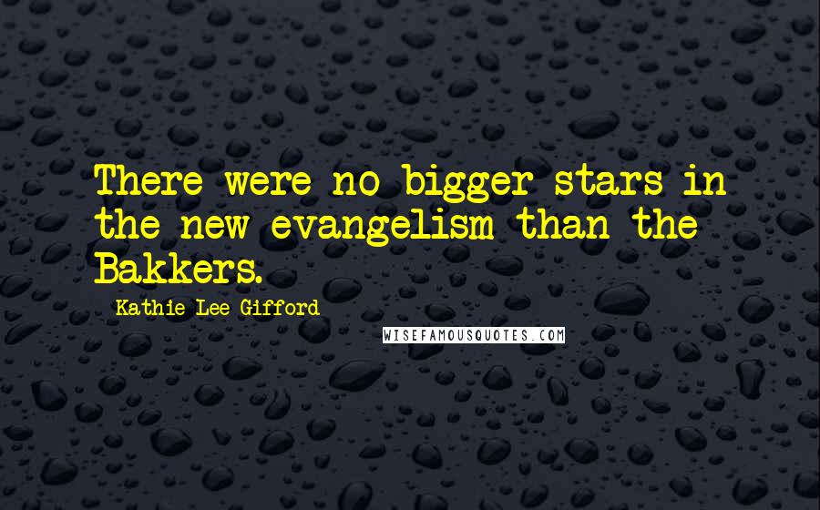 Kathie Lee Gifford Quotes: There were no bigger stars in the new evangelism than the Bakkers.