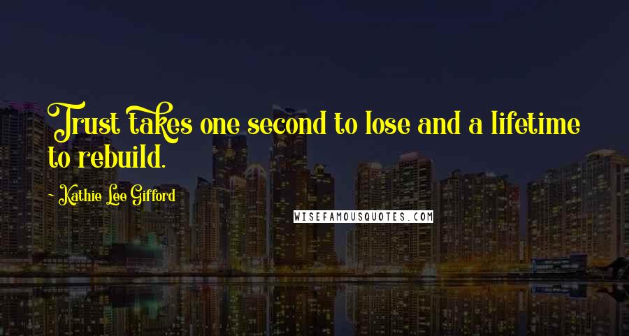 Kathie Lee Gifford Quotes: Trust takes one second to lose and a lifetime to rebuild.