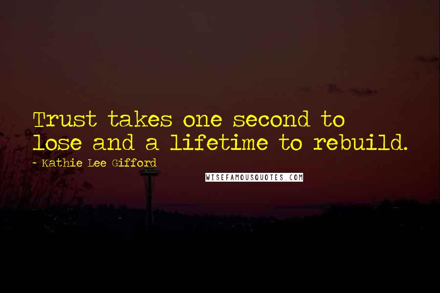 Kathie Lee Gifford Quotes: Trust takes one second to lose and a lifetime to rebuild.