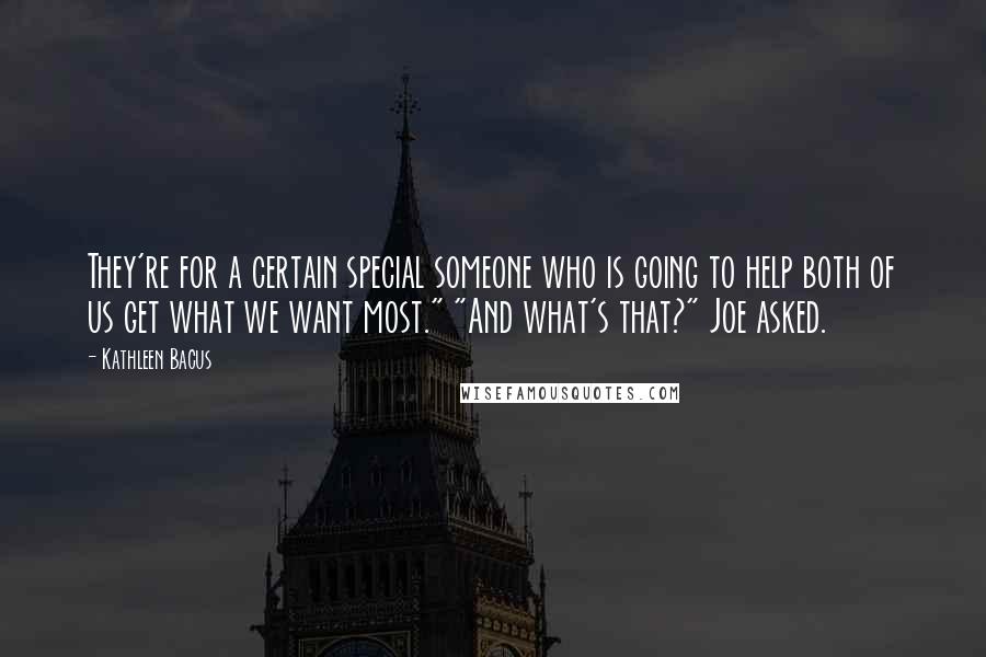 Kathleen Bacus Quotes: They're for a certain special someone who is going to help both of us get what we want most." "And what's that?" Joe asked.