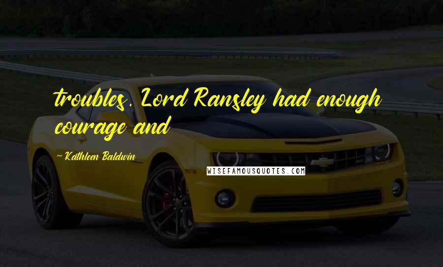 Kathleen Baldwin Quotes: troubles. Lord Ransley had enough courage and