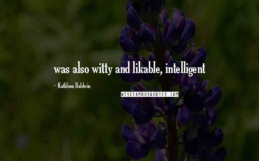 Kathleen Baldwin Quotes: was also witty and likable, intelligent