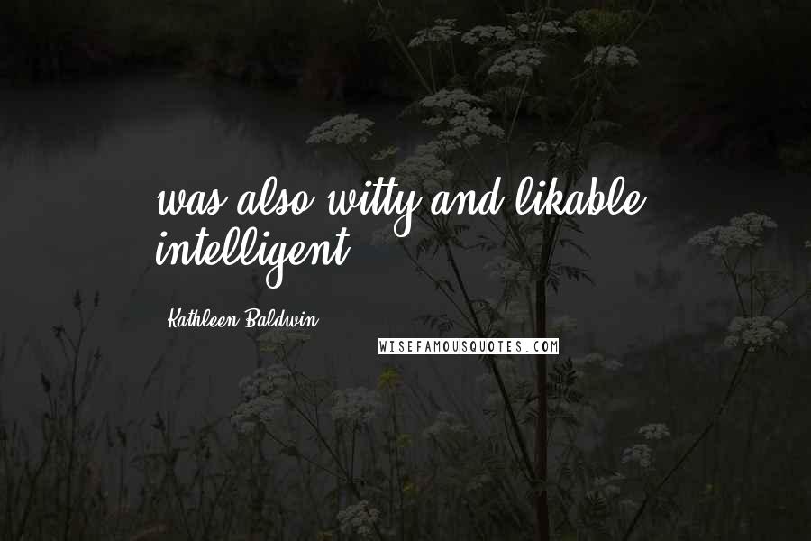 Kathleen Baldwin Quotes: was also witty and likable, intelligent