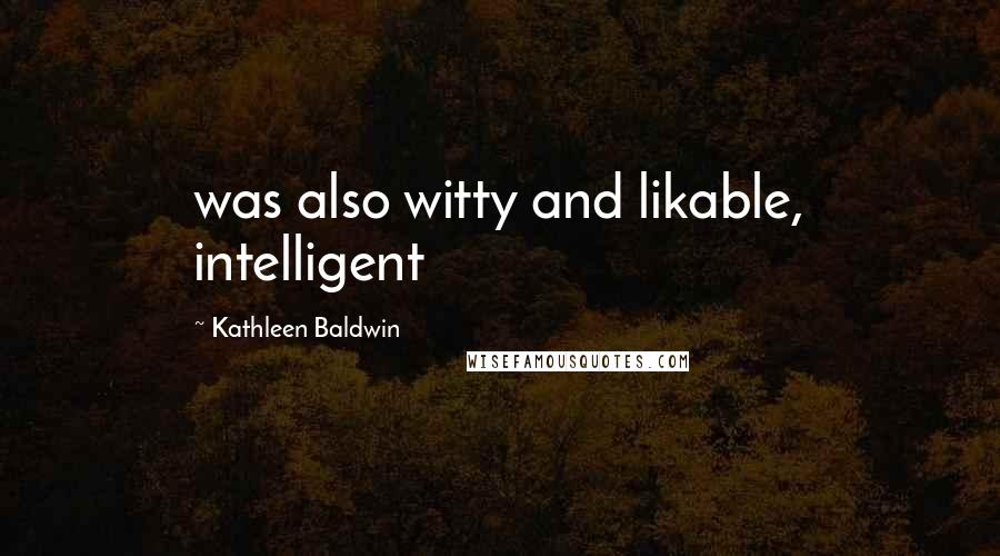 Kathleen Baldwin Quotes: was also witty and likable, intelligent