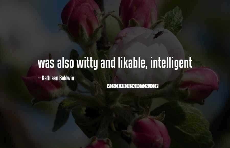 Kathleen Baldwin Quotes: was also witty and likable, intelligent