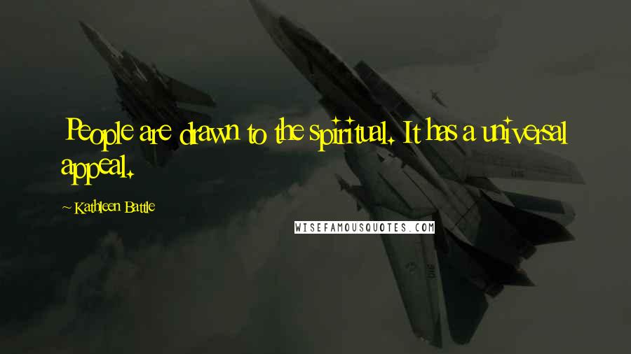 Kathleen Battle Quotes: People are drawn to the spiritual. It has a universal appeal.