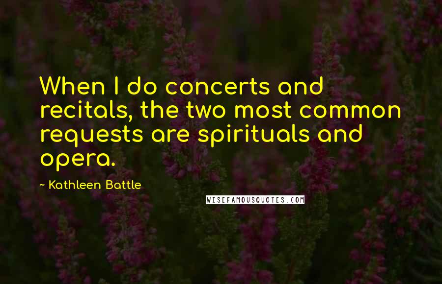 Kathleen Battle Quotes: When I do concerts and recitals, the two most common requests are spirituals and opera.