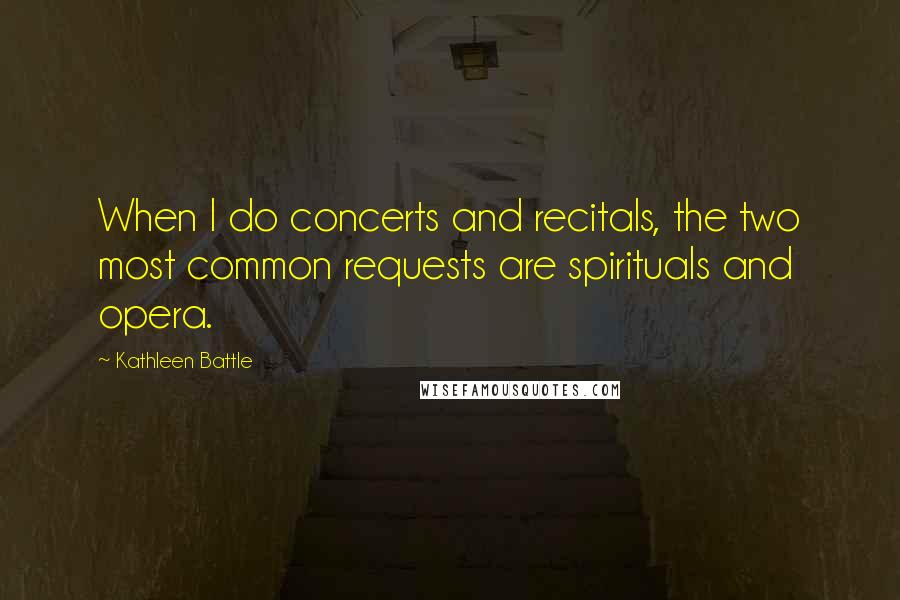 Kathleen Battle Quotes: When I do concerts and recitals, the two most common requests are spirituals and opera.