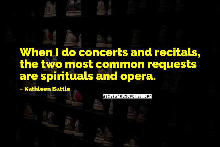 Kathleen Battle Quotes: When I do concerts and recitals, the two most common requests are spirituals and opera.