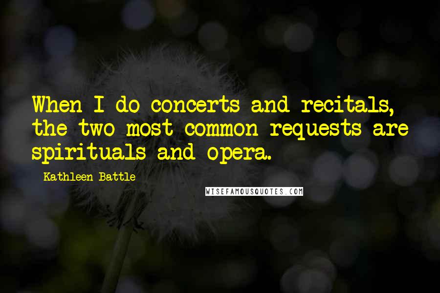 Kathleen Battle Quotes: When I do concerts and recitals, the two most common requests are spirituals and opera.