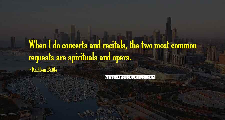 Kathleen Battle Quotes: When I do concerts and recitals, the two most common requests are spirituals and opera.