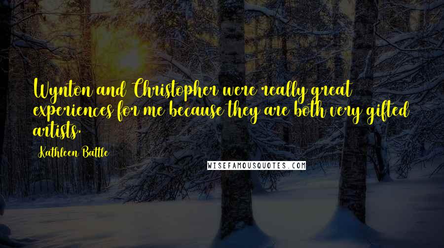 Kathleen Battle Quotes: Wynton and Christopher were really great experiences for me because they are both very gifted artists.