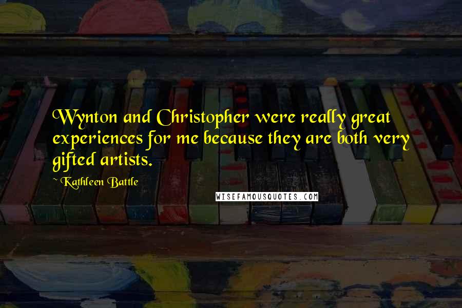 Kathleen Battle Quotes: Wynton and Christopher were really great experiences for me because they are both very gifted artists.