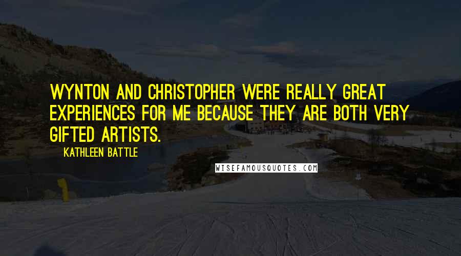 Kathleen Battle Quotes: Wynton and Christopher were really great experiences for me because they are both very gifted artists.