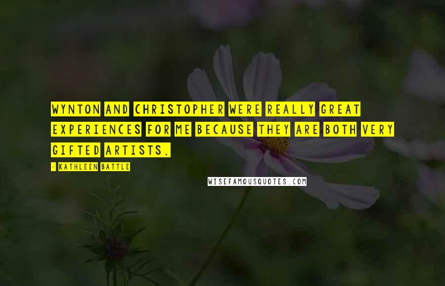 Kathleen Battle Quotes: Wynton and Christopher were really great experiences for me because they are both very gifted artists.
