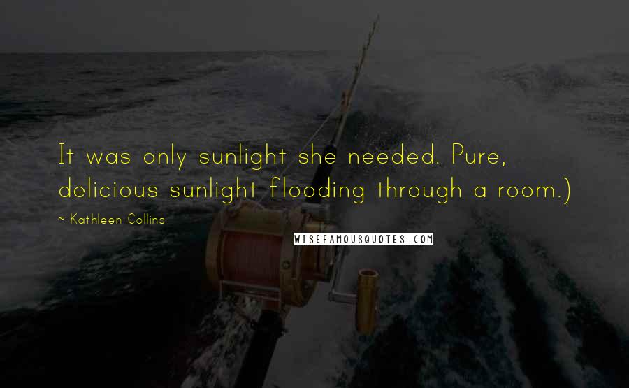 Kathleen Collins Quotes: It was only sunlight she needed. Pure, delicious sunlight flooding through a room.)