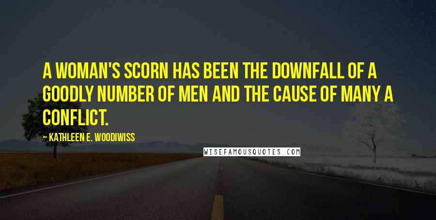 Kathleen E. Woodiwiss Quotes: A woman's scorn has been the downfall of a goodly number of men and the cause of many a conflict.